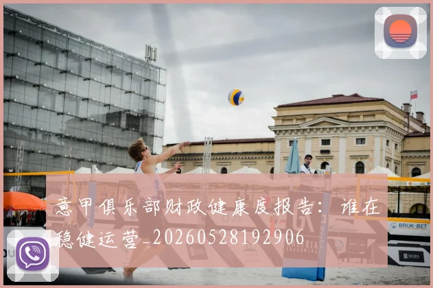 意甲俱乐部财政健康度报告：谁在稳健运营_20260528192906